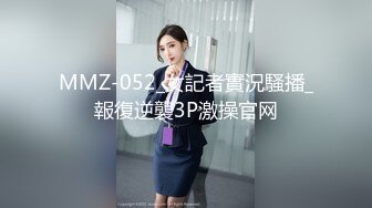 MMZ-052_女記者實況騷播_報復逆襲3P激操官网