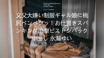 义父大嫌い制服ギャル娘に桃尻ペンペンッ！お仕置きスパンキング追撃ピストンバック中出し 永瀬ゆい