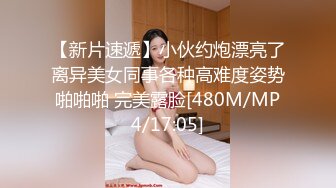 【新片速遞】小伙约炮漂亮了离异美女同事各种高难度姿势啪啪啪 完美露脸[480M/MP4/17:05]