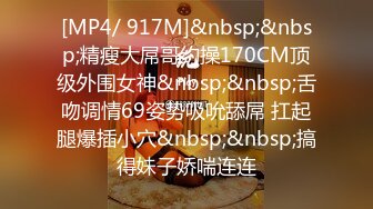 [MP4/ 917M]&nbsp;&nbsp;精瘦大屌哥约操170CM顶级外围女神&nbsp;&nbsp;舌吻调情69姿势吸吮舔屌 扛起腿爆插小穴&nbsp;&nbsp;搞得妹子娇喘连连