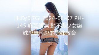 [HD/0.7G] 2024-05-07 PH-145 麻豆傳媒 對不良少女繼妹忍無可忍的兄妹教育