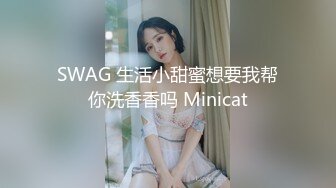 SWAG 生活小甜蜜想要我帮你洗香香吗 Minicat