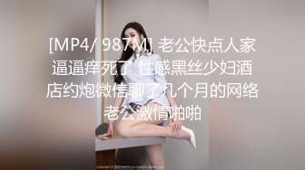 [MP4/ 987M] 老公快点人家逼逼痒死了 性感黑丝少妇酒店约炮微信聊了几个月的网络老公激情啪啪