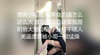 漂亮小姐姐 哦草你的逼怎么这么大 放屁都说我逼紧我是阴唇大里面粉的 身材不错人美逼遭罪被小哥一顿猛操