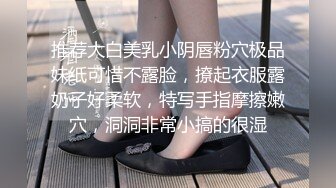 推荐大白美乳小阴唇粉穴极品妹纸可惜不露脸，撩起衣服露奶子好柔软，特写手指摩擦嫩穴，洞洞非常小搞的很湿