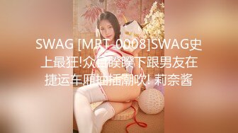 SWAG [MRT-0008]SWAG史上最狂!众目睽睽下跟男友在捷运车厢抽插潮吹! 莉奈酱