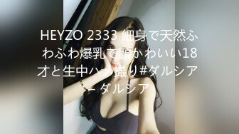 HEYZO 2333 細身で天然ふわふわ爆乳で顔かわいい18才と生中ハメ撮り#ダルシア – ダルシア