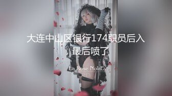 大连中山区银行174职员后入，最后喷了