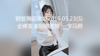 钢管舞蹈御姐2015.05.23(S) 全裸表演刚钢管舞 一字马劈叉