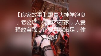 【良家故事】跟着大神学泡良，老公这一周都不在家，人妻释放自我，还要再次满足，偷刺激3