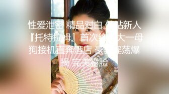 性爱泄密 精品对白 外站新人『托特拉姆』首次约炮大一母狗接机直奔酒店 豪乳淫荡爆操 完美露脸