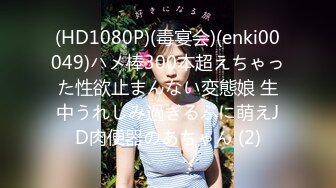 (HD1080P)(毒宴会)(enki00049)ハメ棒300本超えちゃった性欲止まんない変態娘 生中うれしみ過ぎるぷに萌えJD肉便器のあちゃん (2)