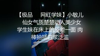 【极品❤️网红学妹】小敏儿✨ 仙女气质楚楚动人美少女 学生妹在床上的反差一面 肉棒抽插白浆泛滥