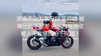 湖南农业大学母狗 王弈晴 被曝出私下反差 外出约炮泄欲被人无套爆操拍下视频！