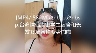 [MP4/ 582M]&nbsp;&nbsp;台湾情侣泄密学生宿舍和长发女友各种姿势啪啪