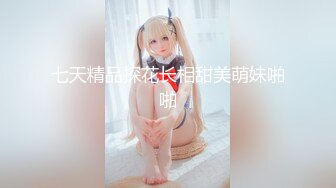 七天精品探花长相甜美萌妹啪啪