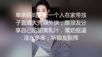 单亲妈妈露脸一个人在家带孩子直播大秀赚外快，跟狼友分享自己的甜美乳汁，揉奶抠逼淫水多多，听狼友指挥