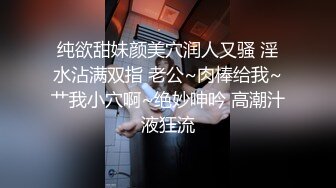 纯欲甜妹颜美穴润人又骚 淫水沾满双指 老公~肉棒给我~艹我小穴啊~绝妙呻吟 高潮汁液狂流