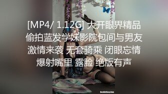 [MP4/ 1.12G] 大开眼界精品偷拍蓝发学妹影院包间与男友激情来袭 无套骑乘 闭眼忘情爆射嘴里 露脸 绝版有声