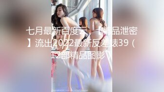 七月最新百度云❤【精品泄密】流出2022最新反差婊39（12部精品图影）