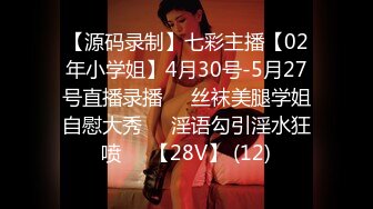 【源码录制】七彩主播【02年小学姐】4月30号-5月27号直播录播☯️丝袜美腿学姐自慰大秀☯️淫语勾引淫水狂喷☯️【28V】 (12)