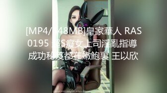 [MP4/448MB]皇家華人 RAS0195 超S癡女上司淫亂指導 成功秘笈都在嫩鮑裏 王以欣