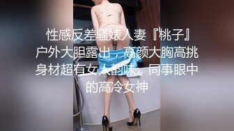 ⚡性感反差骚婊人妻『桃子』户外大胆露出，高颜大胸高挑身材超有女人韵味，同事眼中的高冷女神