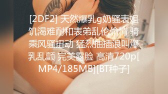 [2DF2] 天然爆乳g奶骚表姐饥渴难耐和表弟乱伦偷情 骑乘风骚扭动 猛烈抽插浪叫爆乳乱颤 完美露脸 高清720p[MP4/185MB][BT种子]