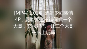 [MP4/ 1.02G] 酒吧少妇激情4P，露脸颜值不错伺候三个大哥，交大鸡巴，让三个大哥在床上玩弄