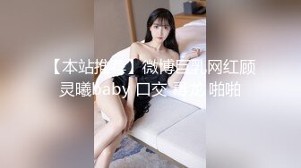 【本站推荐】微博巨乳网红顾灵曦baby 口交 毒龙 啪啪