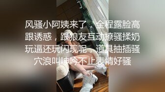 风骚小阿姨来了，全程露脸高跟诱惑，跟狼友互动撩骚揉奶玩逼还玩闪现呢，道具抽插骚穴浪叫呻吟不止表情好骚