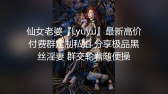 仙女老婆『Lyuyu』最新高价付费群定制私拍 分享极品黑丝淫妻 群交轮着随便操