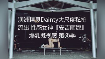 澳洲精灵Dainty大尺度私拍流出 性感女神『安吉丽娜』爆乳既视感 第④季