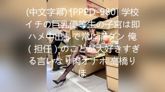 (中文字幕) [PPPD-980] 学校イチの巨乳優等生の子宮は即ハメ中出しで常に満タン 俺（担任）のことが大好きすぎる言いなり肉オナホ 高橋りほ