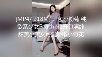 [MP4/ 218M] 开包小粉菊 纯欲系少女Peachpie开包清纯甜美小美女可爱娇嫩小菊花