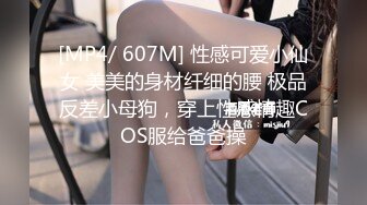 [MP4/ 607M] 性感可爱小仙女 美美的身材纤细的腰 极品反差小母狗，穿上性感情趣COS服给爸爸操