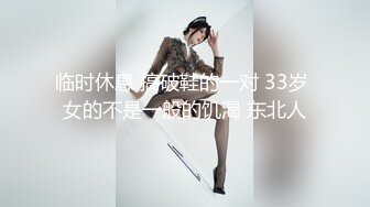 临时休息 搞破鞋的一对 33岁 女的不是一般的饥渴 东北人