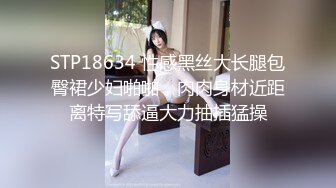 STP18634 性感黑丝大长腿包臀裙少妇啪啪，肉肉身材近距离特写舔逼大力抽插猛操