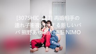 [307SHIC-117] 再婚相手の連れ子を夜這いする新しいパパ 熊野あゆ 新川優里 NIMO