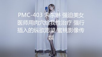 PMC-403 宋东琳 强迫美女医师用肉穴给我性治疗 强行插入的纵欲愿望 蜜桃影像传媒