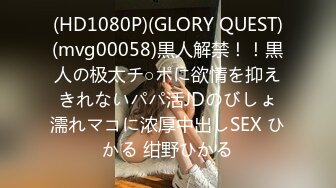 (HD1080P)(GLORY QUEST)(mvg00058)黒人解禁！！黒人の极太チ○ポに欲情を抑えきれないパパ活JDのびしょ濡れマコに浓厚中出しSEX ひかる 绀野ひかる