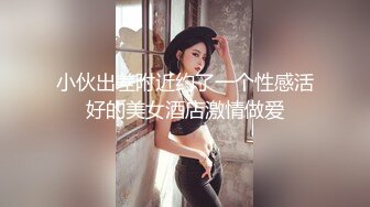 小伙出差附近约了一个性感活好的美女酒店激情做爱