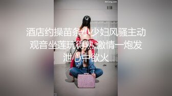 酒店约操苗条小少妇风骚主动观音坐莲玩得熟,激情一炮发泄心中欲火