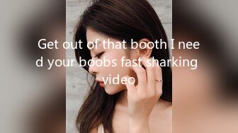 Get out of that booth I need your boobs fast sharking video