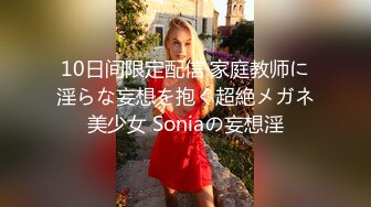 10日间限定配信 家庭教师に淫らな妄想を抱く超絶メガネ美少女 Soniaの妄想淫