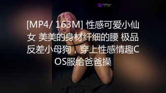 [MP4/ 163M] 性感可爱小仙女 美美的身材纤细的腰 极品反差小母狗，穿上性感情趣COS服给爸爸操