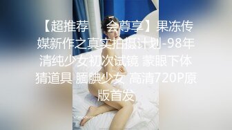 【超推荐❤️会尊享】果冻传媒新作之真实拍摄计划-98年清纯少女初次试镜 蒙眼下体猜道具 腼腆少女 高清720P原版首发