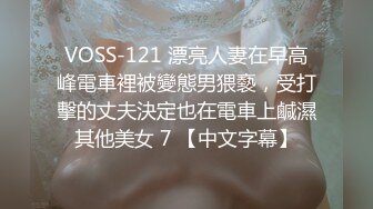 VOSS-121 漂亮人妻在早高峰電車裡被變態男猥褻，受打擊的丈夫決定也在電車上鹹濕其他美女 7 【中文字幕】