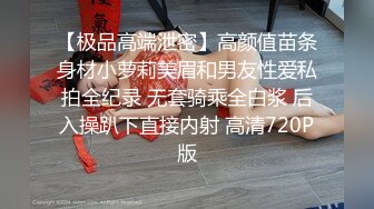 【极品高端泄密】高颜值苗条身材小萝莉美眉和男友性爱私拍全纪录 无套骑乘全白浆 后入操趴下直接内射 高清720P版