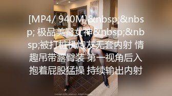 [MP4/ 940M]&nbsp;&nbsp; 极品美臀女神&nbsp;&nbsp;被打桩机炮友无套内射 情趣吊带露臀装 第一视角后入抱着屁股猛操 持续输出内射